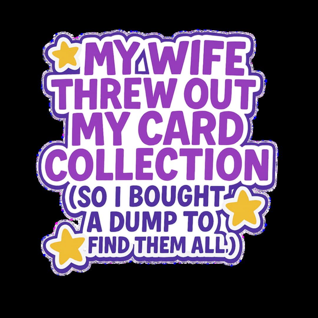 My Wife Threw Out My Card Collection (So I Bought a Dump to Find Them All) artwork 17