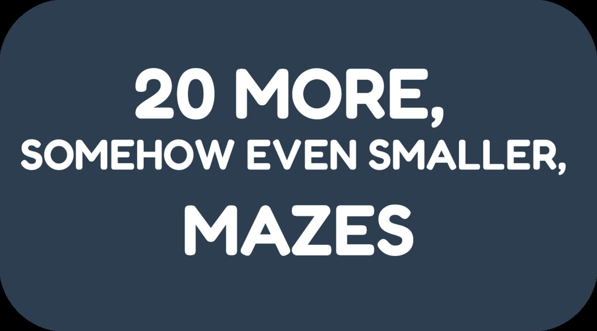 20 More, Somehow Even Smaller, Mazes artwork 7